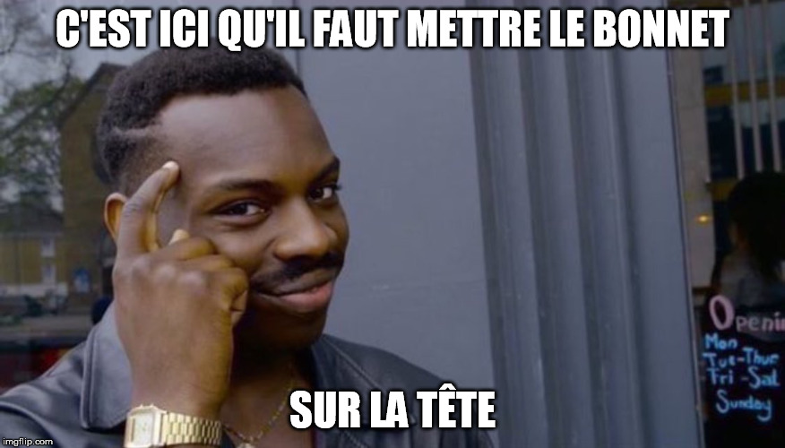 Roll Safe Think About It Meme | C'EST ICI QU'IL FAUT METTRE LE BONNET; SUR LA TÊTE | image tagged in can't blank if you don't blank | made w/ Imgflip meme maker