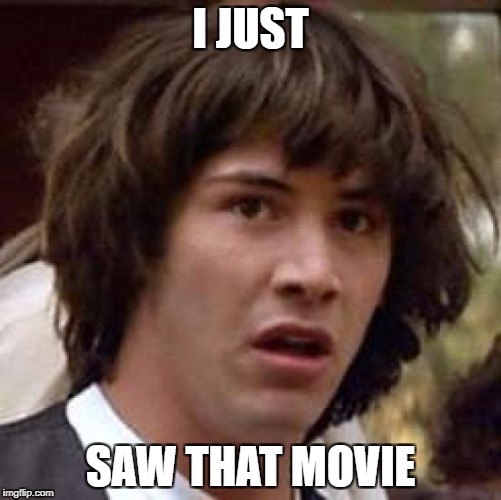 Conspiracy Keanu Meme | I JUST SAW THAT MOVIE | image tagged in memes,conspiracy keanu | made w/ Imgflip meme maker