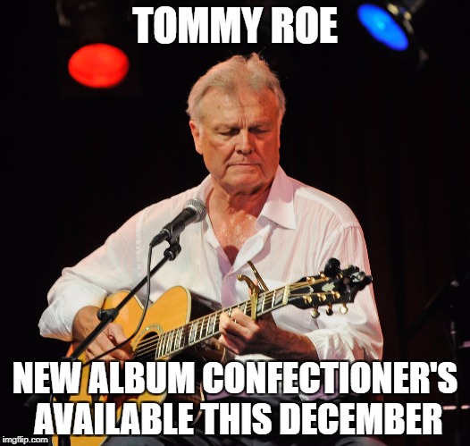 TOMMY ROE; NEW ALBUM CONFECTIONER'S AVAILABLE THIS DECEMBER | made w/ Imgflip meme maker