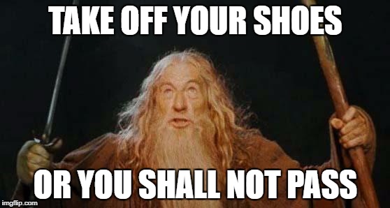 gandalf | TAKE OFF YOUR SHOES; OR YOU SHALL NOT PASS | image tagged in gandalf | made w/ Imgflip meme maker