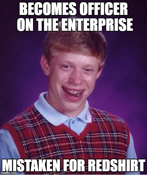 Dead in 5...4...3... | BECOMES OFFICER ON THE ENTERPRISE; MISTAKEN FOR REDSHIRT | image tagged in memes,bad luck brian,star trek week | made w/ Imgflip meme maker