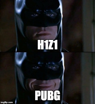 Batman Smiles Meme | H1Z1; PUBG | image tagged in memes,batman smiles | made w/ Imgflip meme maker