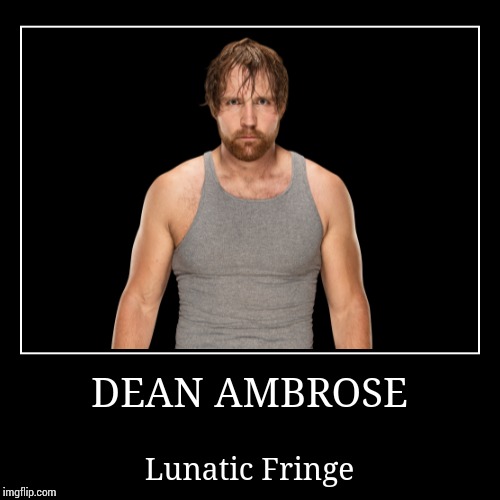 Dean Ambrose | image tagged in demotivationals,wwe | made w/ Imgflip demotivational maker