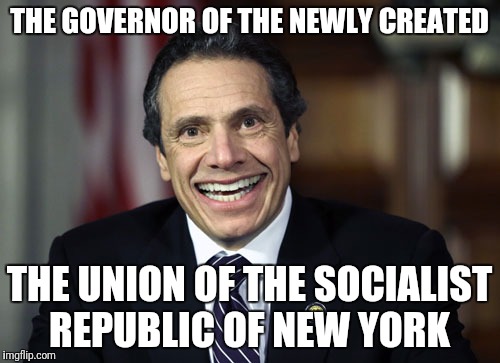 Andrew Cuomo | THE GOVERNOR OF THE NEWLY CREATED; THE UNION OF THE SOCIALIST REPUBLIC OF NEW YORK | image tagged in andrew cuomo | made w/ Imgflip meme maker