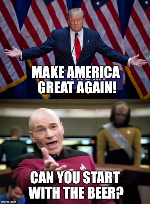 MAKE AMERICA GREAT AGAIN! CAN YOU START WITH THE BEER? | image tagged in memes,donald trump,picard wtf,beer,canadian beer,american beer | made w/ Imgflip meme maker