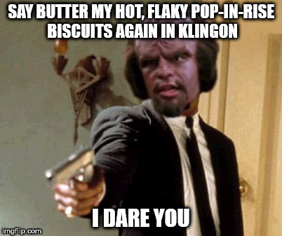 Say That In Klingon I Dare You | SAY BUTTER MY HOT, FLAKY POP-IN-RISE BISCUITS AGAIN IN KLINGON; I DARE YOU | image tagged in say that in klingon i dare you,thanksgiving,star trek,worf,pulp fiction | made w/ Imgflip meme maker