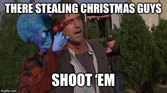 Of the Chicago Riggs’  | THERE STEALING CHRISTMAS GUYS; SHOOT ‘EM | image tagged in rigg alien,riggo go poo poo,nut jobbing to a tree,aspen siesta,lolos bar and grill,schrader | made w/ Imgflip meme maker