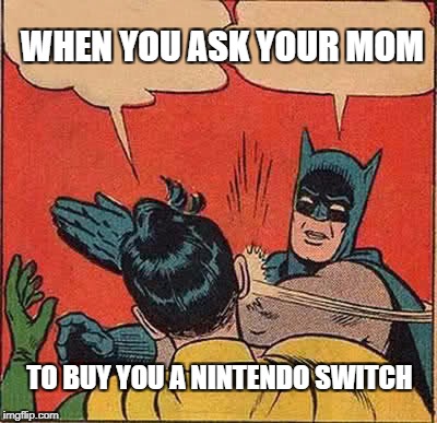 Batman Slapping Robin Meme | WHEN YOU ASK YOUR MOM; TO BUY YOU A NINTENDO SWITCH | image tagged in memes,batman slapping robin | made w/ Imgflip meme maker