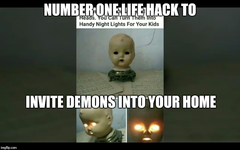 Number one life hack | NUMBER ONE LIFE HACK TO; INVITE DEMONS INTO YOUR HOME | image tagged in number one life hack | made w/ Imgflip meme maker