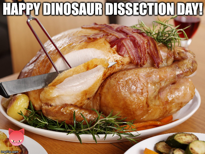 Turkey carve | HAPPY DINOSAUR DISSECTION DAY! | image tagged in turkey carve | made w/ Imgflip meme maker