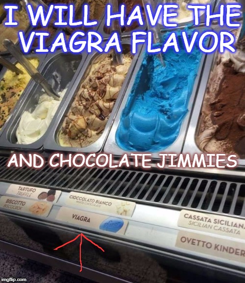 Viagra flavor | I WILL HAVE THE VIAGRA FLAVOR; AND CHOCOLATE JIMMIES | image tagged in viagra,ice cream | made w/ Imgflip meme maker