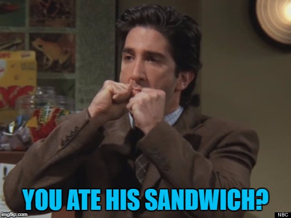YOU ATE HIS SANDWICH? | made w/ Imgflip meme maker