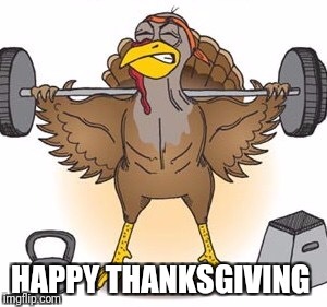 Turkey Trainer | HAPPY THANKSGIVING | image tagged in thanksgiving,gym | made w/ Imgflip meme maker