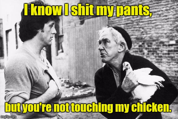 I know I shit my pants, but you're not touching my chicken. | made w/ Imgflip meme maker