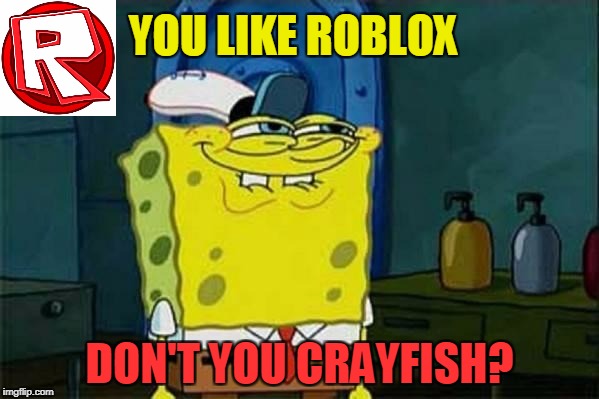 you like krabby patties | YOU LIKE ROBLOX; DON'T YOU CRAYFISH? | image tagged in you like krabby patties | made w/ Imgflip meme maker