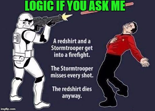 Who trained these fools? Star trek week! | LOGIC IF YOU ASK ME | image tagged in funny,memes,star trek week,star wars | made w/ Imgflip meme maker