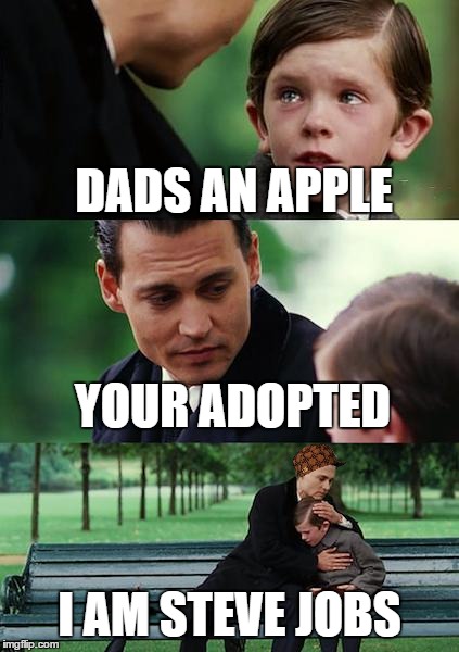 Finding Neverland | DADS AN APPLE; YOUR ADOPTED; I AM STEVE JOBS | image tagged in memes,finding neverland,scumbag | made w/ Imgflip meme maker