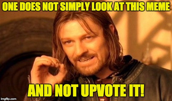 One Does Not Simply Meme | ONE DOES NOT SIMPLY LOOK AT THIS MEME; AND NOT UPVOTE IT! | image tagged in memes,one does not simply | made w/ Imgflip meme maker