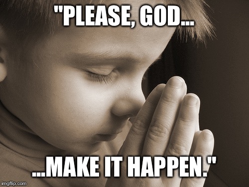 "PLEASE, GOD... ...MAKE IT HAPPEN." | made w/ Imgflip meme maker