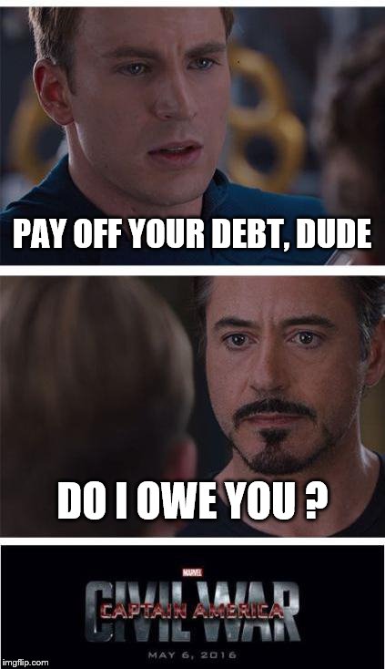 Marvel Civil War 1 Meme | PAY OFF YOUR DEBT, DUDE; DO I OWE YOU ? | image tagged in memes,marvel civil war 1 | made w/ Imgflip meme maker