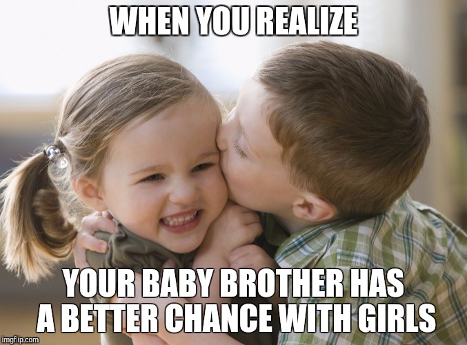 Boy Kissing Girl | WHEN YOU REALIZE; YOUR BABY BROTHER HAS A BETTER CHANCE WITH GIRLS | image tagged in boy kissing girl | made w/ Imgflip meme maker