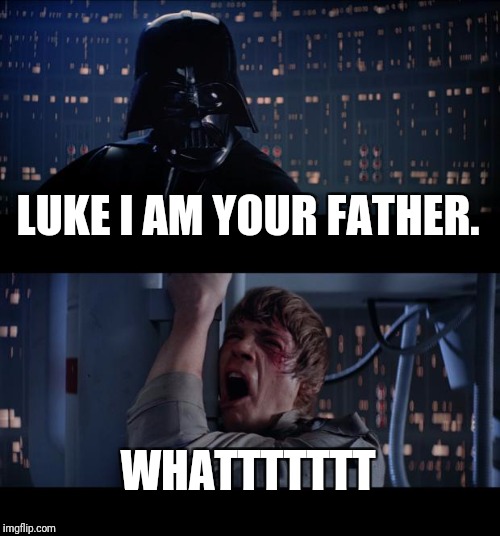 Star Wars No Meme | LUKE I AM YOUR FATHER. WHATTTTTTT | image tagged in memes,star wars no | made w/ Imgflip meme maker