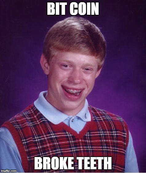 Bad Luck Brian | BIT COIN; BROKE TEETH | image tagged in memes,bad luck brian | made w/ Imgflip meme maker