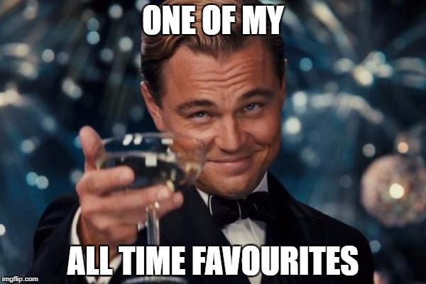 Leonardo Dicaprio Cheers Meme | ONE OF MY ALL TIME FAVOURITES | image tagged in memes,leonardo dicaprio cheers | made w/ Imgflip meme maker