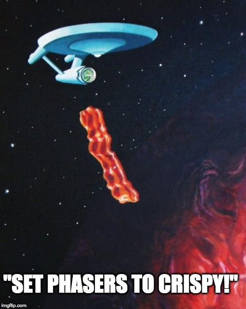 Is it still Star Trek Week? | "SET PHASERS TO CRISPY!" | image tagged in star trek week,crispy | made w/ Imgflip meme maker