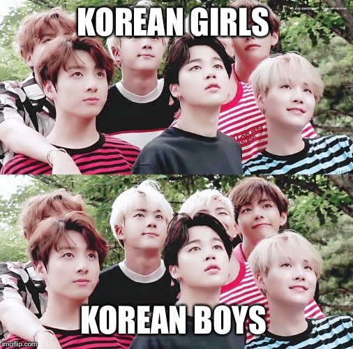 KOREAN GIRLS; KOREAN BOYS | image tagged in bts | made w/ Imgflip meme maker