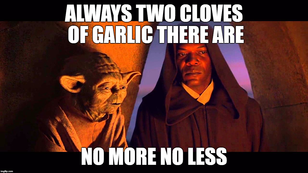 Darth Side Dish | ALWAYS TWO CLOVES OF GARLIC THERE ARE; NO MORE NO LESS | image tagged in always two there are,star wars,yoda,mace windu,cooking,garlic | made w/ Imgflip meme maker