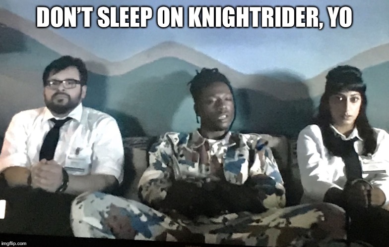 Don’t Sleep On Knightrider, Yo | DON’T SLEEP ON KNIGHTRIDER, YO | image tagged in dont sleep on knightrider | made w/ Imgflip meme maker