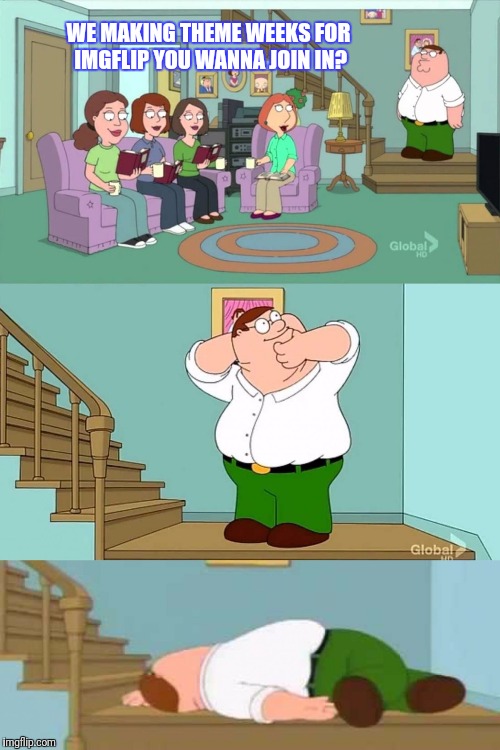 Peter griffin neck snap | WE MAKING THEME WEEKS FOR IMGFLIP YOU WANNA JOIN IN? | image tagged in peter griffin neck snap | made w/ Imgflip meme maker