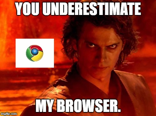 Google Chrome | YOU UNDERESTIMATE; MY BROWSER. | image tagged in memes,you underestimate my power | made w/ Imgflip meme maker