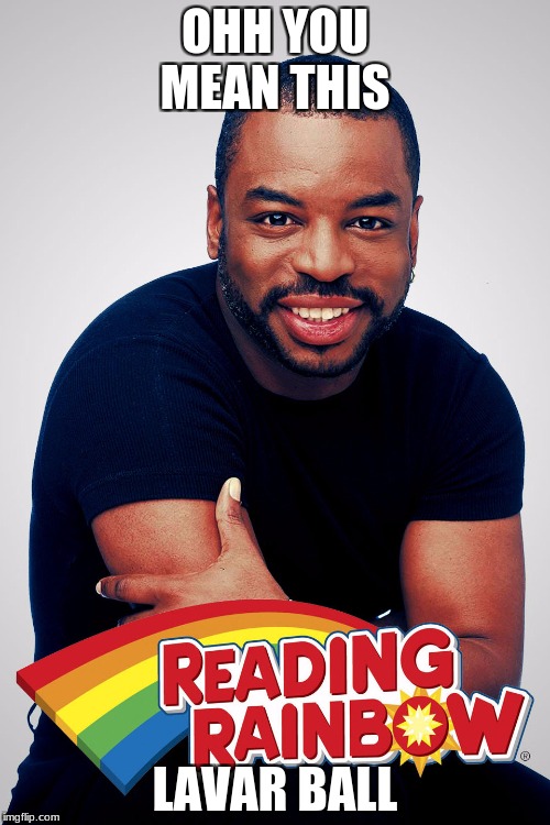 Reading Rainbow Grown Up Reading | OHH YOU MEAN THIS; LAVAR BALL | image tagged in reading rainbow grown up reading | made w/ Imgflip meme maker