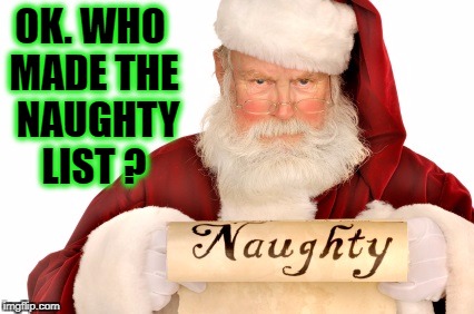 Naughty List | OK. WHO MADE THE  NAUGHTY LIST ? | image tagged in santa claus | made w/ Imgflip meme maker