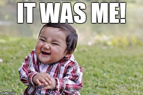 Evil Toddler Meme | IT WAS ME! | image tagged in memes,evil toddler | made w/ Imgflip meme maker