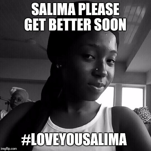 SALIMA PLEASE GET BETTER SOON; #LOVEYOUSALIMA | image tagged in salima | made w/ Imgflip meme maker