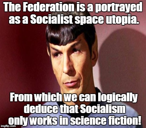 It is only logical. | The Federation is a portrayed as a Socialist space utopia. From which we can logically deduce that Socialism only works in science fiction! | image tagged in sassy spock,star trek,socialism,utopia,science fiction | made w/ Imgflip meme maker