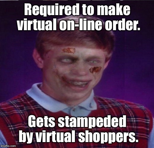 Required to make virtual on-line order. Gets stampeded by virtual shoppers. | made w/ Imgflip meme maker