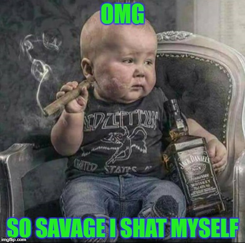 Savage Baby | OMG; SO SAVAGE I SHAT MYSELF | image tagged in not funny,funny | made w/ Imgflip meme maker