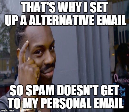 THAT'S WHY I SET UP A ALTERNATIVE EMAIL SO SPAM DOESN'T GET TO MY PERSONAL EMAIL | made w/ Imgflip meme maker