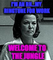 I'M AN RN...MY RINGTONE FOR WORK; WELCOME TO THE JUNGLE | made w/ Imgflip meme maker