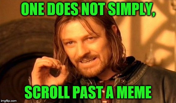 One Does Not Simply Meme | ONE DOES NOT SIMPLY, SCROLL PAST A MEME | image tagged in memes,one does not simply | made w/ Imgflip meme maker