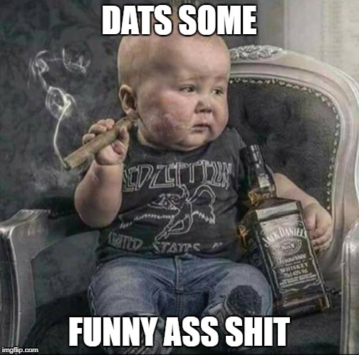Savage Baby | DATS SOME; FUNNY ASS SHIT | image tagged in funny,not funny | made w/ Imgflip meme maker