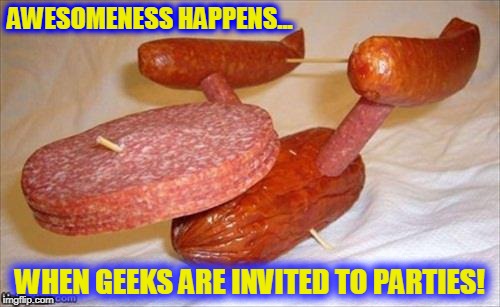 Star Trek week | AWESOMENESS HAPPENS... WHEN GEEKS ARE INVITED TO PARTIES! | image tagged in star trek week,enterprise,geeks,parties,sandwich meat | made w/ Imgflip meme maker
