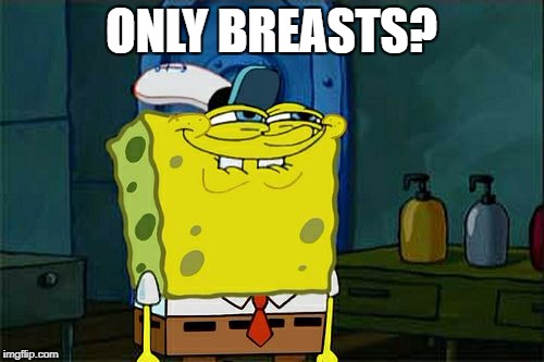 Don't You Squidward Meme | ONLY BREASTS? | image tagged in memes,dont you squidward | made w/ Imgflip meme maker