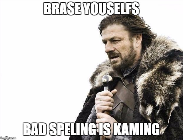 Brace Yourselves X is Coming Meme | BRASE YOUSELFS; BAD SPELING IS KAMING | image tagged in memes,brace yourselves x is coming | made w/ Imgflip meme maker