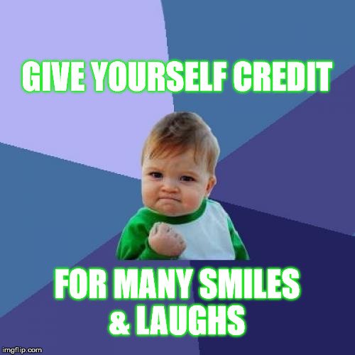 Success Kid Meme | GIVE YOURSELF CREDIT FOR MANY SMILES & LAUGHS | image tagged in memes,success kid | made w/ Imgflip meme maker