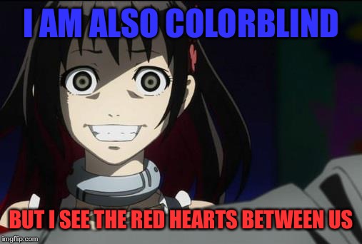 OAG Anime | I AM ALSO COLORBLIND BUT I SEE THE RED HEARTS BETWEEN US | image tagged in oag anime | made w/ Imgflip meme maker
